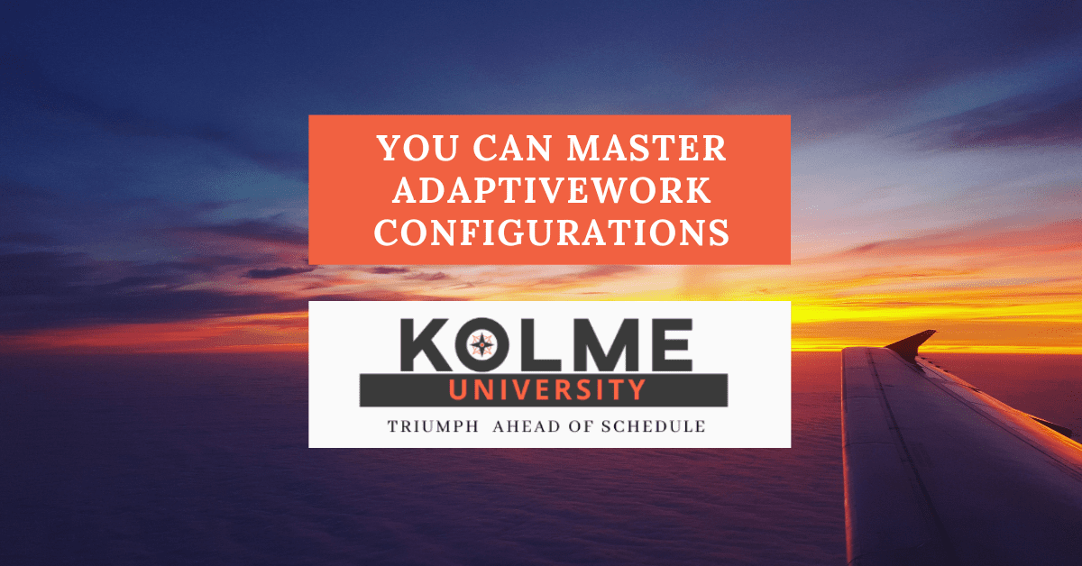 You Can Master AdaptiveWork Configurations: The Why & The How You Can Master AdaptiveWork Configurations: The Why & The How